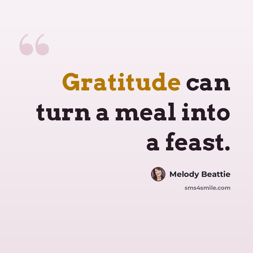 “Gratitude can turn a meal into a feast.” quote by Melody Beattie