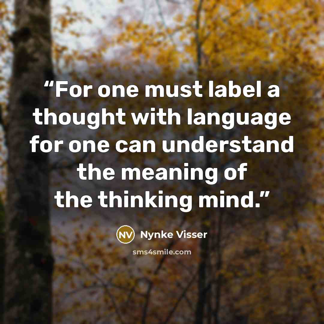 “For one must label a thought with language for one can understand the meaning of the thinking mind.” quote by Nynke Visser