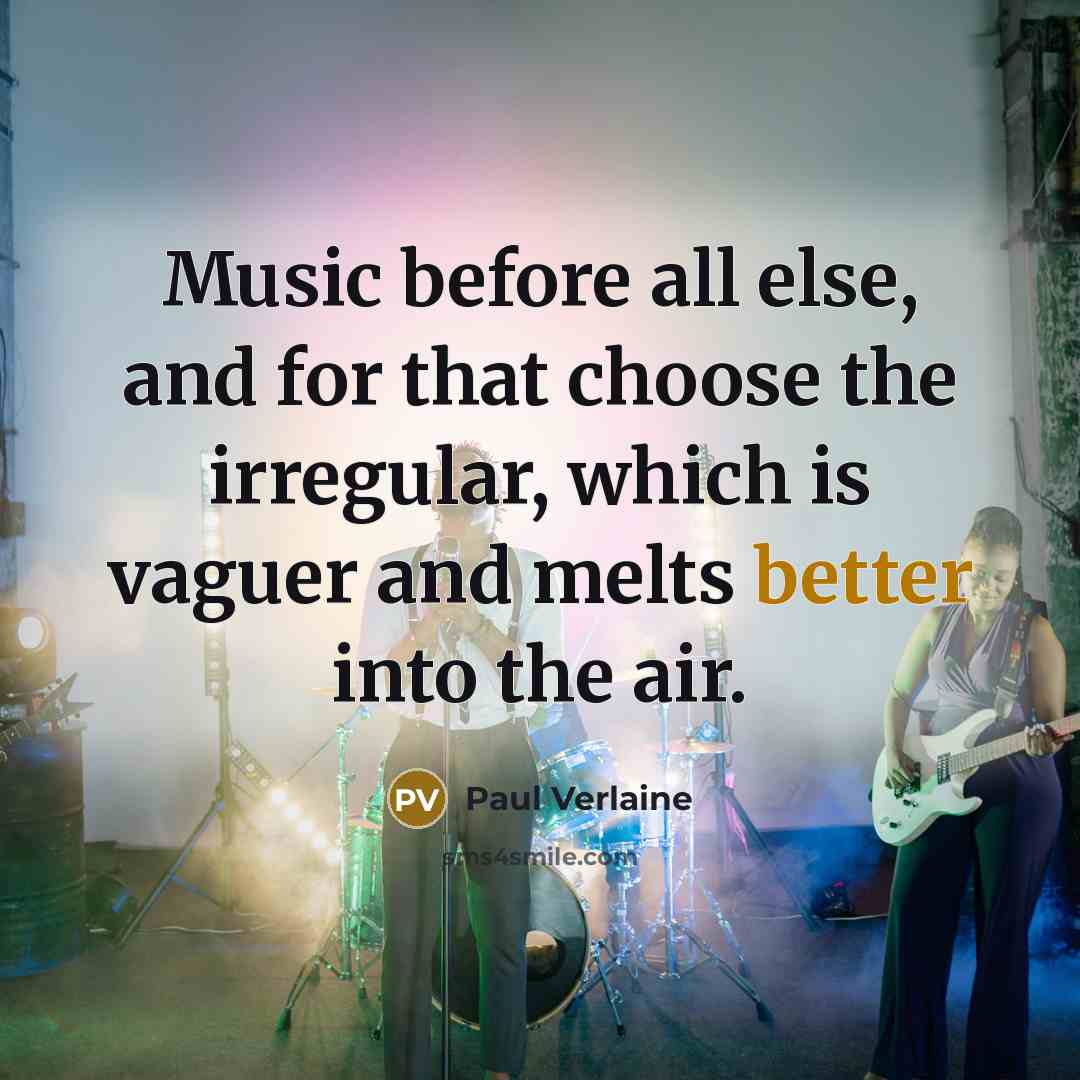 “Music before all else, and for that choose the irregular, which is vaguer and melts better into the air.” quote by Paul Verlaine