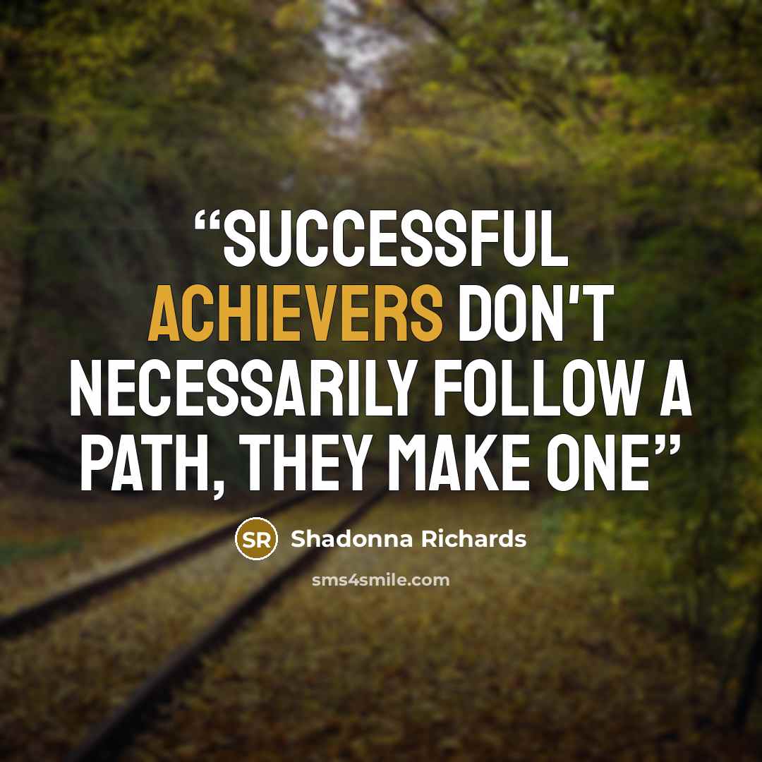 “Successful achievers don't necessarily follow a path, they make one” quote by Shadonna Richards