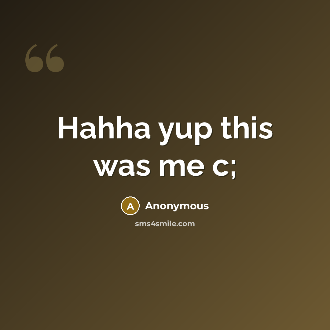 “Hahha yup this was me c;” quote by Anonymous