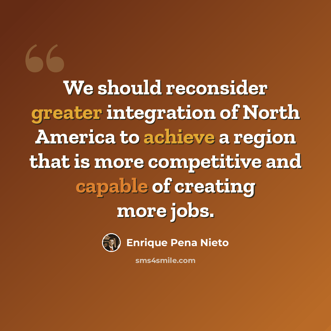 “We should reconsider greater integration of North America to achieve a region that is more competitive and capable of creating more jobs.” quote by Enrique Pena Nieto