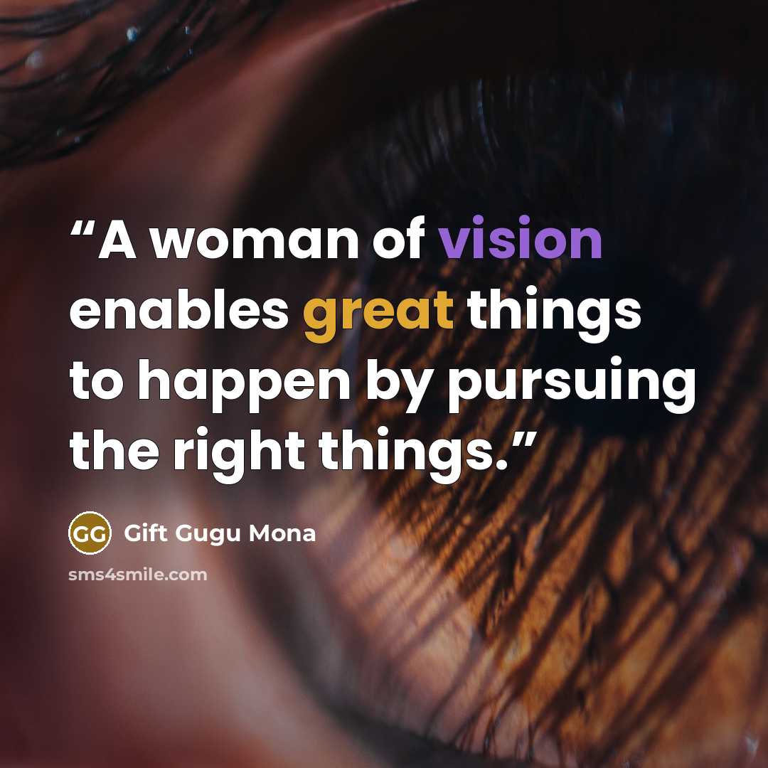 “A woman of vision enables great things to happen by pursuing the right things.” quote by Gift Gugu Mona