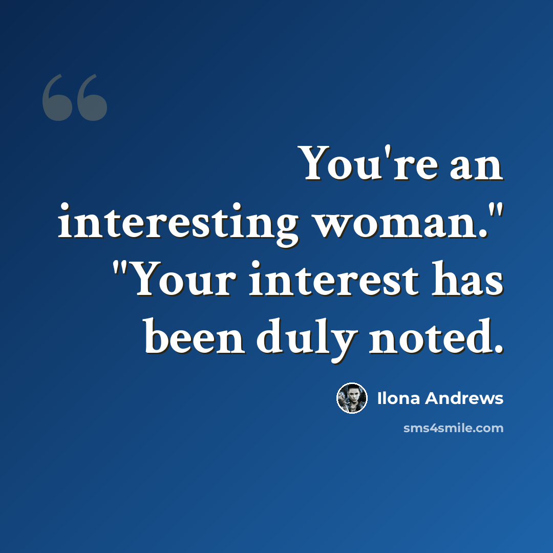 “You're an interesting woman." "Your interest has been duly noted.” quote by Ilona Andrews