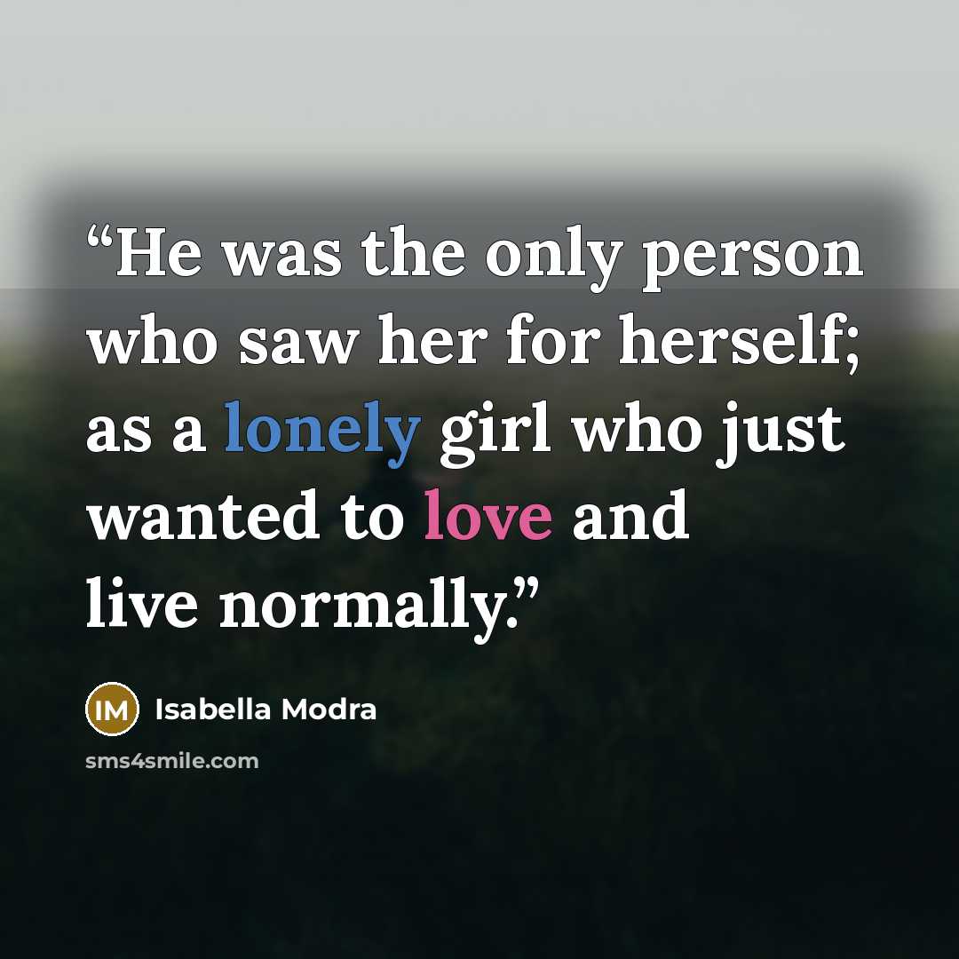 “He was the only person who saw her for herself; as a lonely girl who just wanted to love and live normally.” quote by Isabella Modra