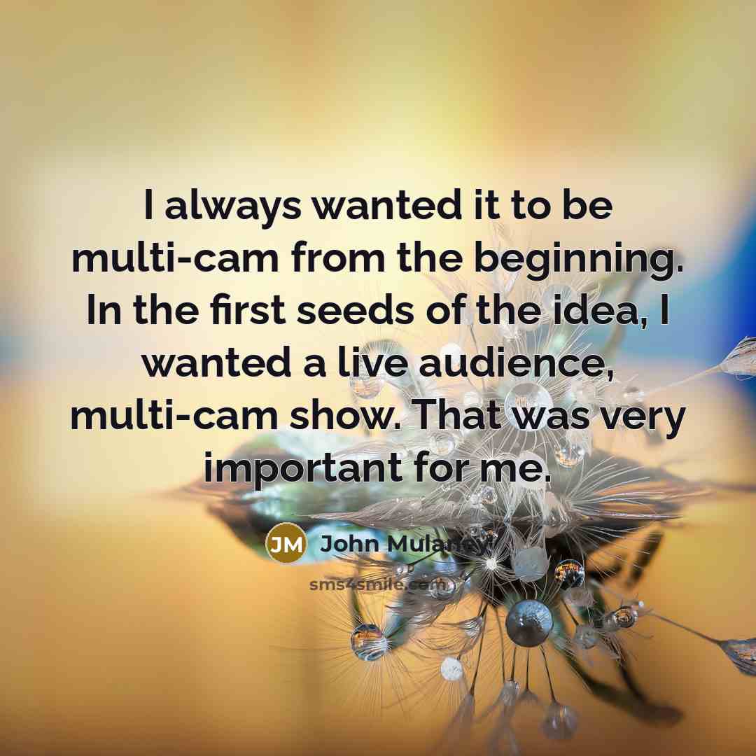 “I always wanted it to be multi-cam from the beginning. In the first seeds of the idea, I wanted a live audience, multi-cam show. That was very important for me.” quote by John Mulaney