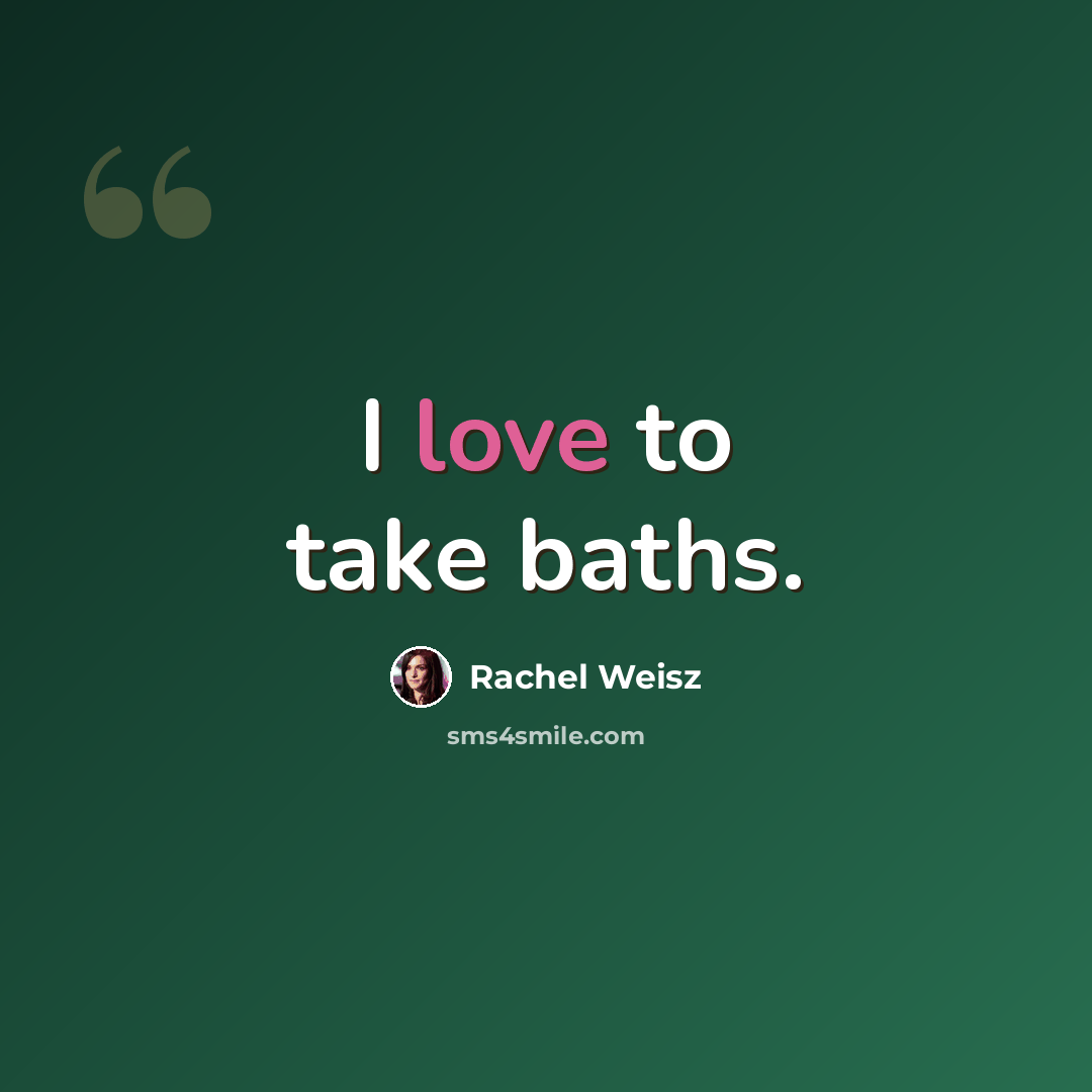 “I love to take baths.” quote by Rachel Weisz