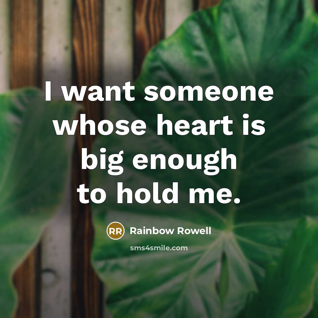 “I want someone whose heart is big enough to hold me.” quote by Rainbow Rowell