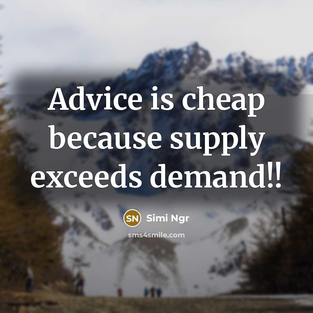 “Advice is cheap because supply exceeds demand!!” quote by Simi Ngr