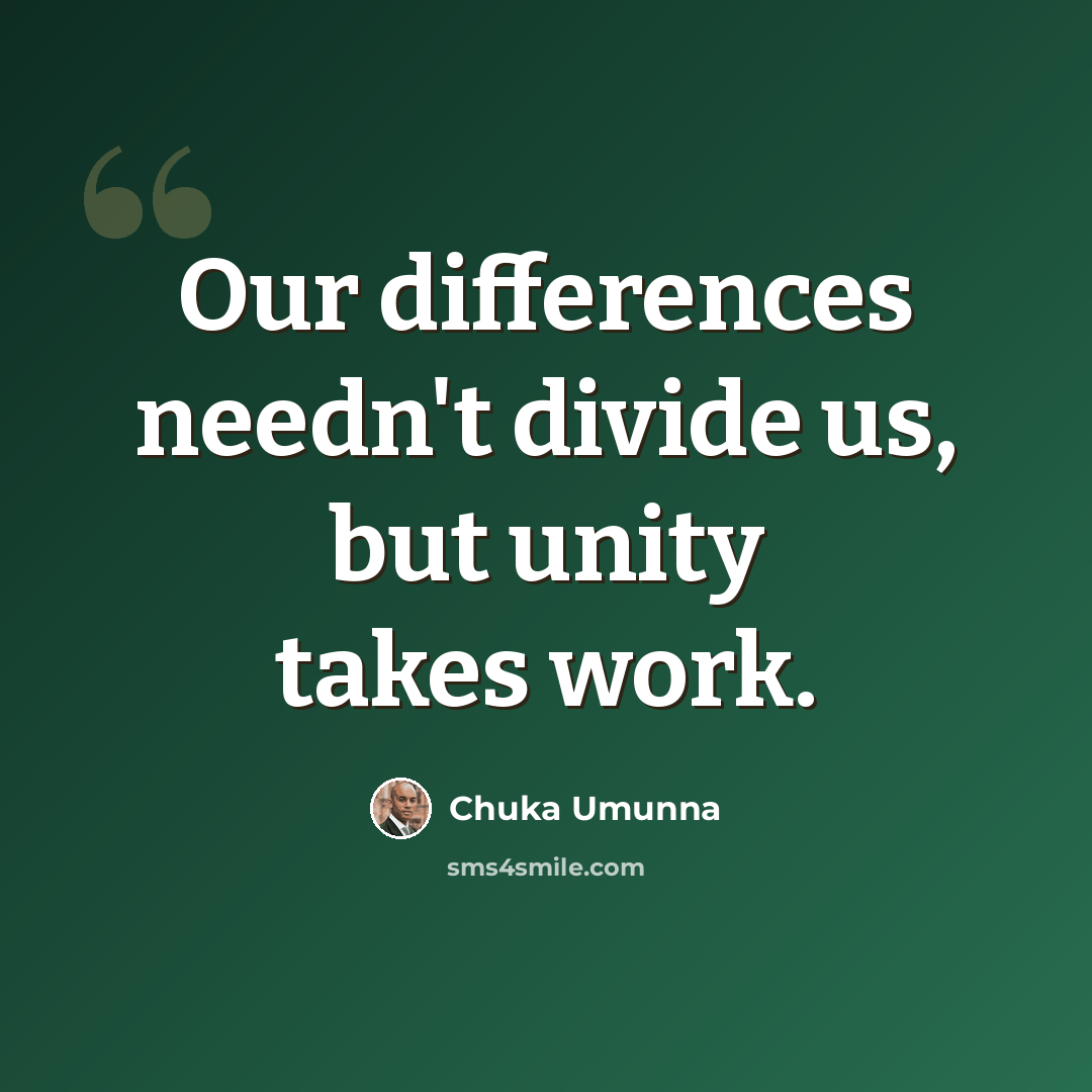 “Our differences needn't divide us, but unity takes work.” quote by Chuka Umunna