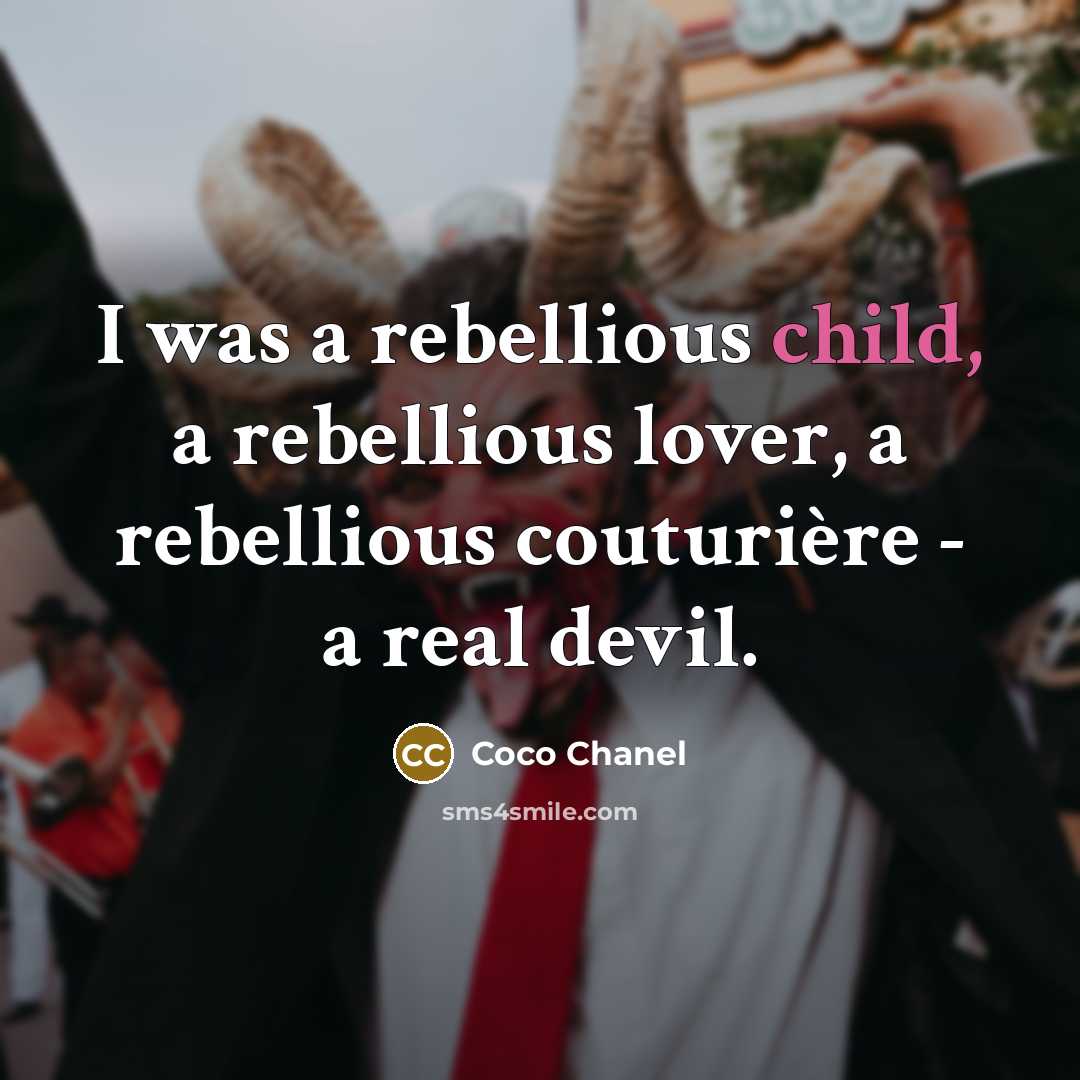 “I was a rebellious child, a rebellious lover, a rebellious couturière - a real devil.” quote by Coco Chanel