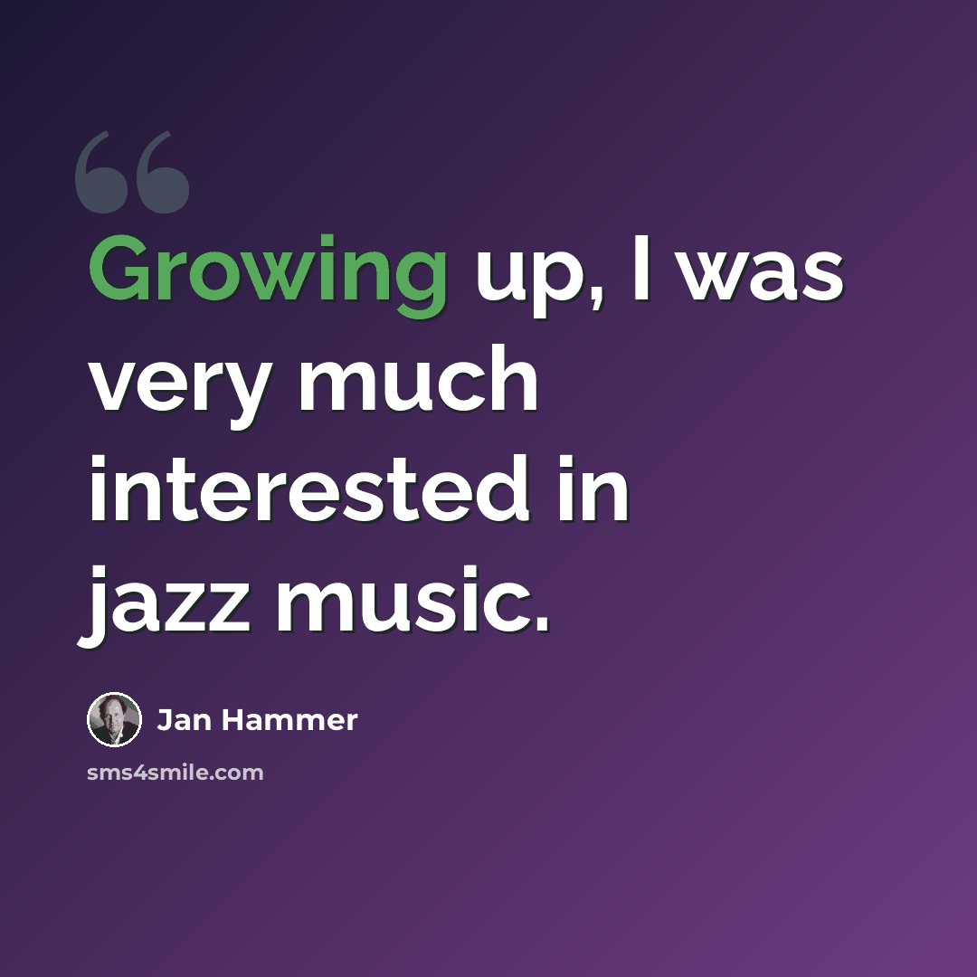 “Growing up, I was very much interested in jazz music.” quote by Jan Hammer