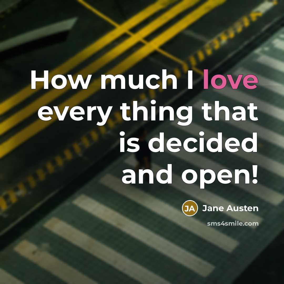 “How much I love every thing that is decided and open!” quote by Jane Austen