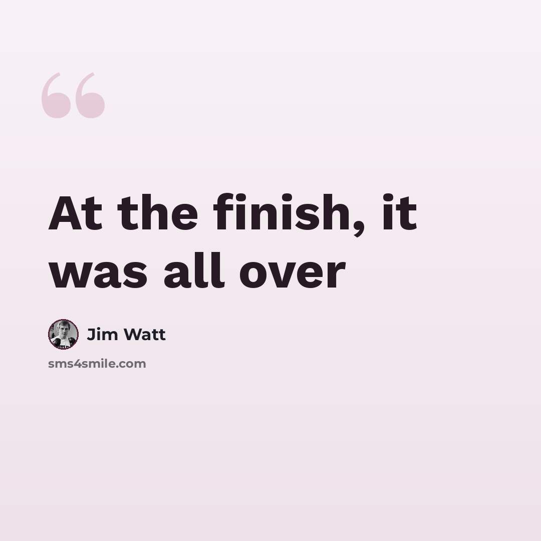 “At the finish, it was all over” quote by Jim Watt