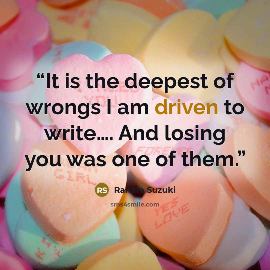 “It is the deepest of wrongs I am driven to write…. And losing you was one of them.” quote by Ranata Suzuki