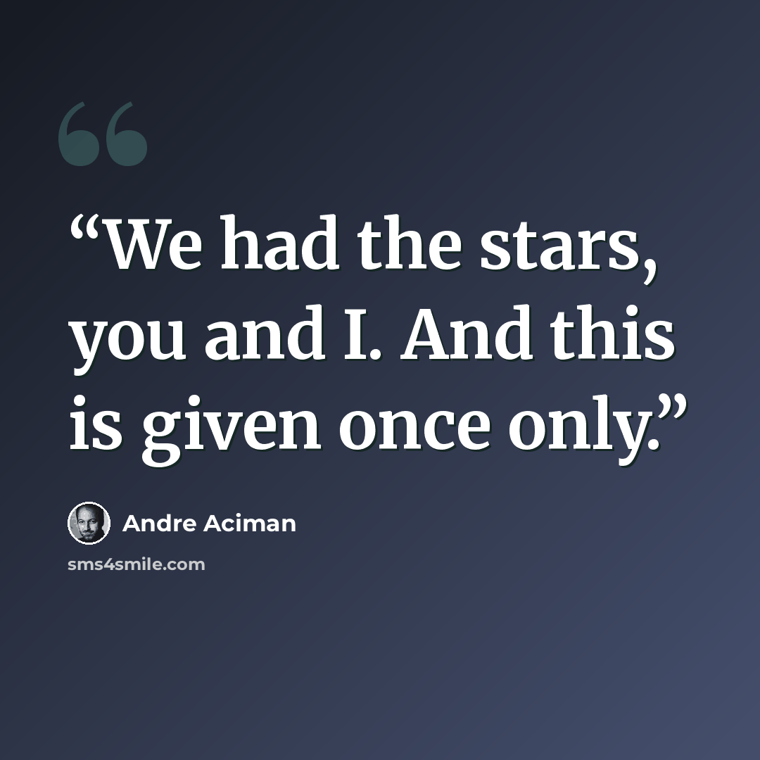 “We had the stars, you and I. And this is given once only.” quote by André Aciman