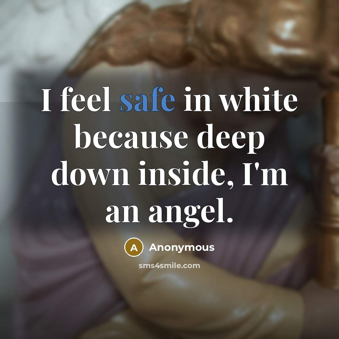 “I feel safe in white because deep down inside, I'm an angel.” quote by Anonymous