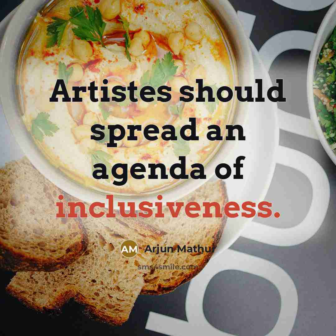 “Artistes should spread an agenda of inclusiveness.” quote by Arjun Mathur