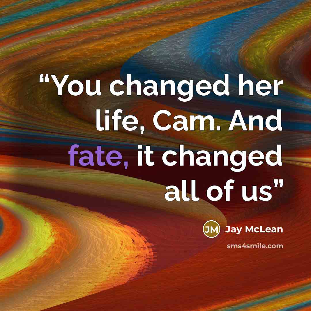 “You changed her life, Cam. And fate, it changed all of us” quote by Jay McLean