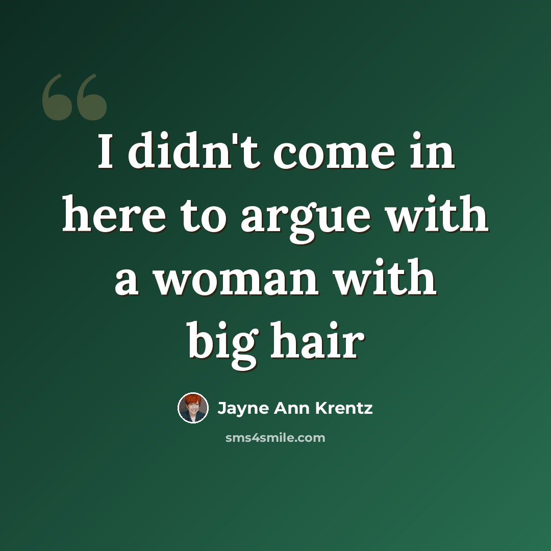 “I didn't come in here to argue with a woman with big hair” quote by Jayne Ann Krentz