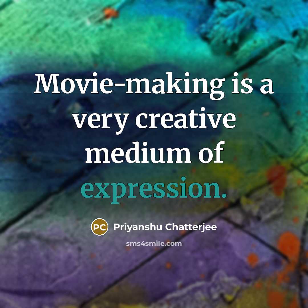 “Movie-making is a very creative medium of expression.” quote by Priyanshu Chatterjee