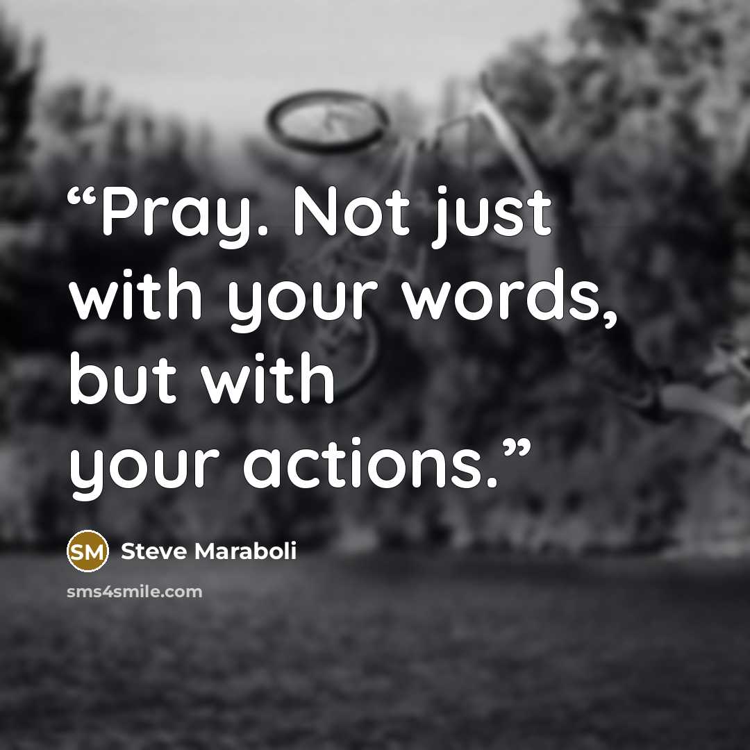 “Pray. Not just with your words, but with your actions.” quote by Steve Maraboli