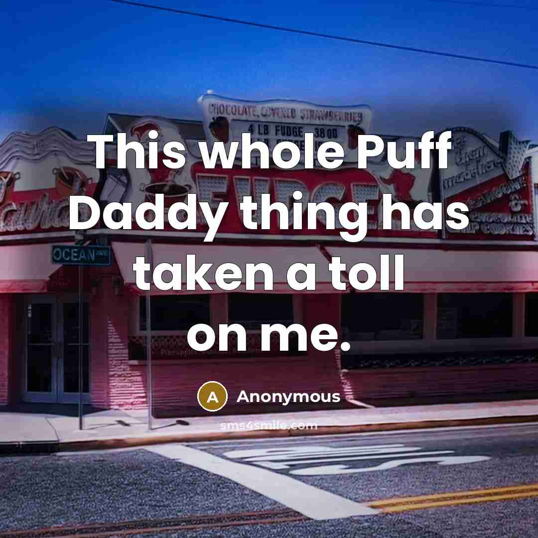 “This whole Puff Daddy thing has taken a toll on me.” quote by Anonymous