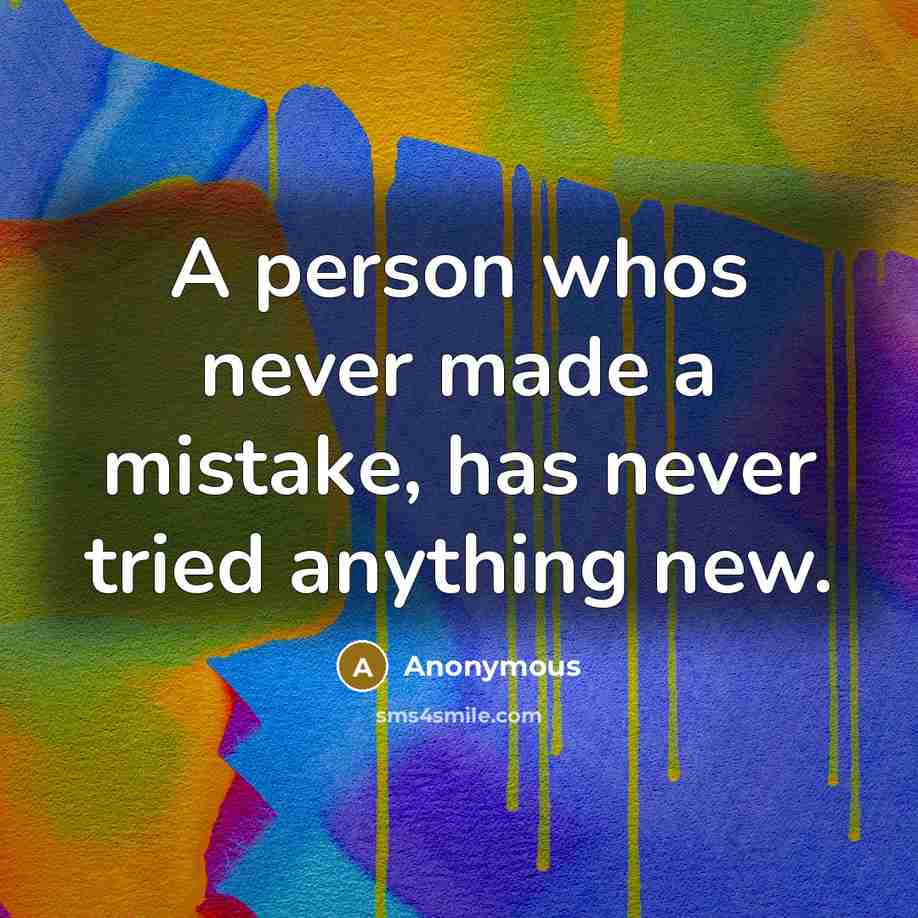 “A person whos never made a mistake, has never tried anything new.” quote by Anonymous