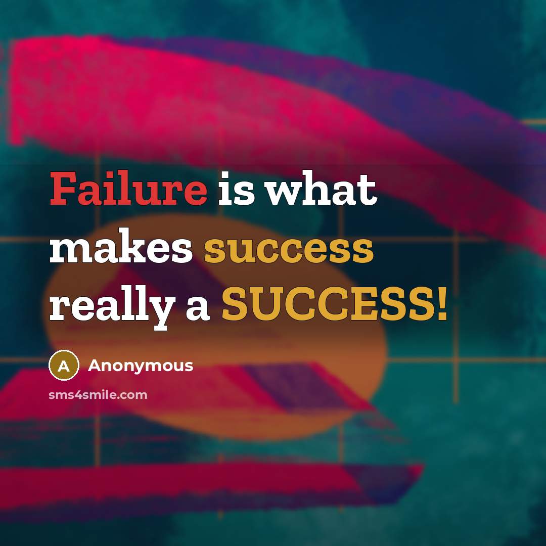 “Failure is what makes success really a SUCCESS!” quote by Anonymous