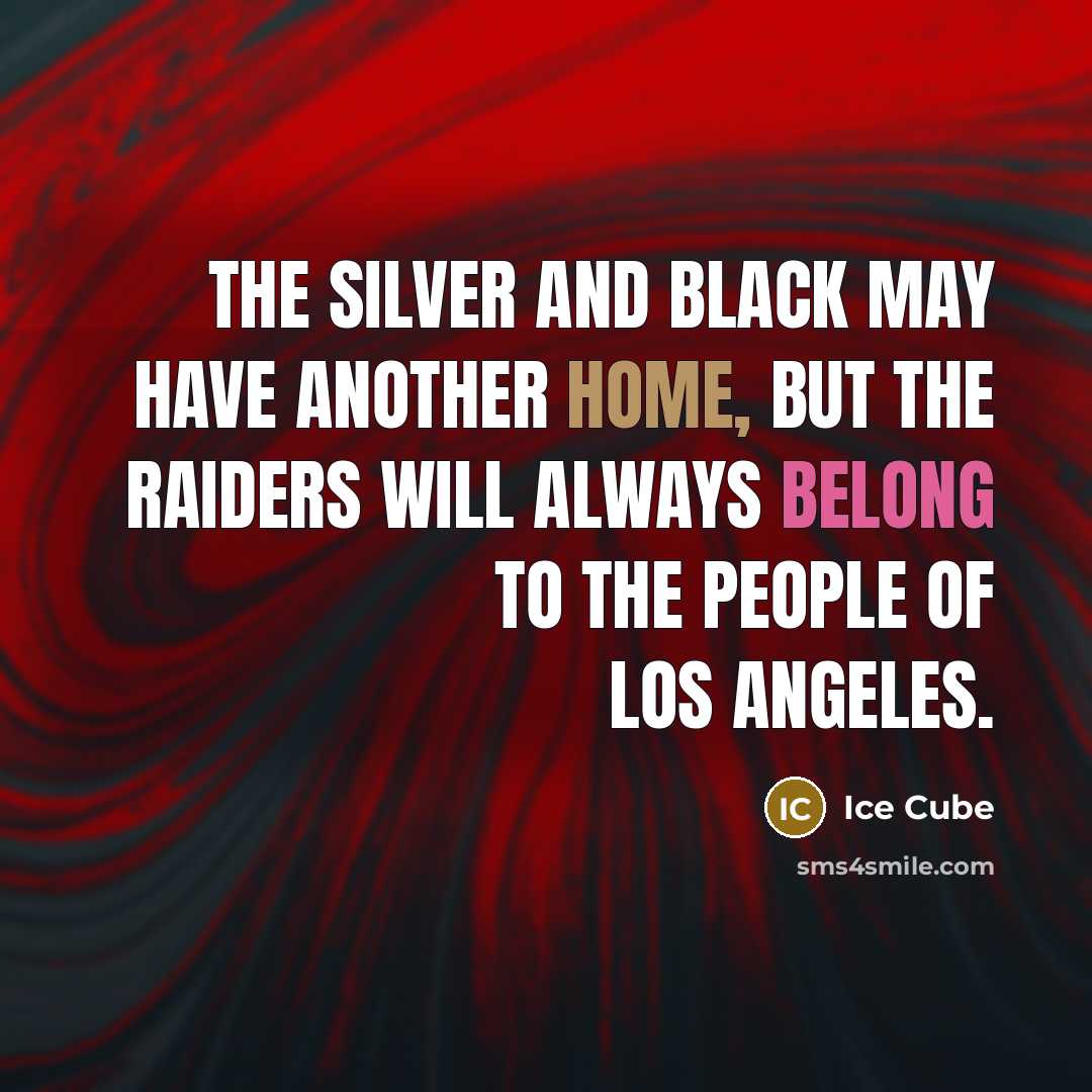 “The silver and black may have another home, but the Raiders will always belong to the people of Los Angeles.” quote by Ice Cube
