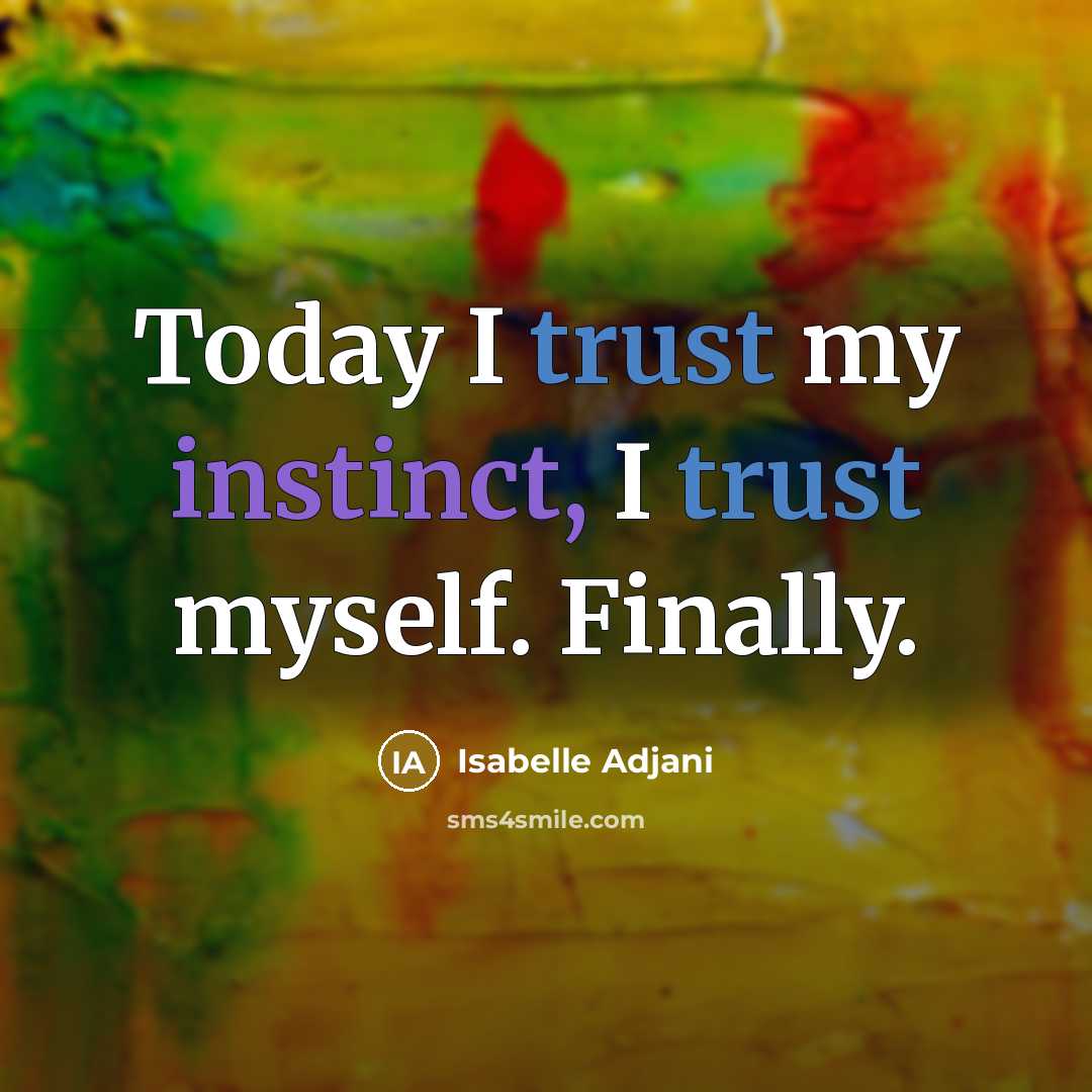 “Today I trust my instinct, I trust myself. Finally.” quote by Isabelle Adjani