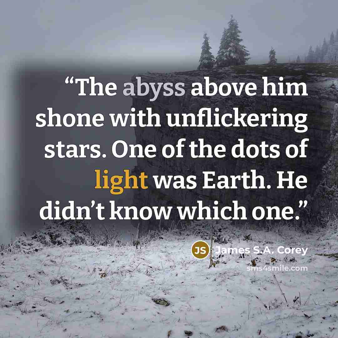 “The abyss above him shone with unflickering stars. One of the dots of light was Earth. He didn’t know which one.” quote by James S.A. Corey