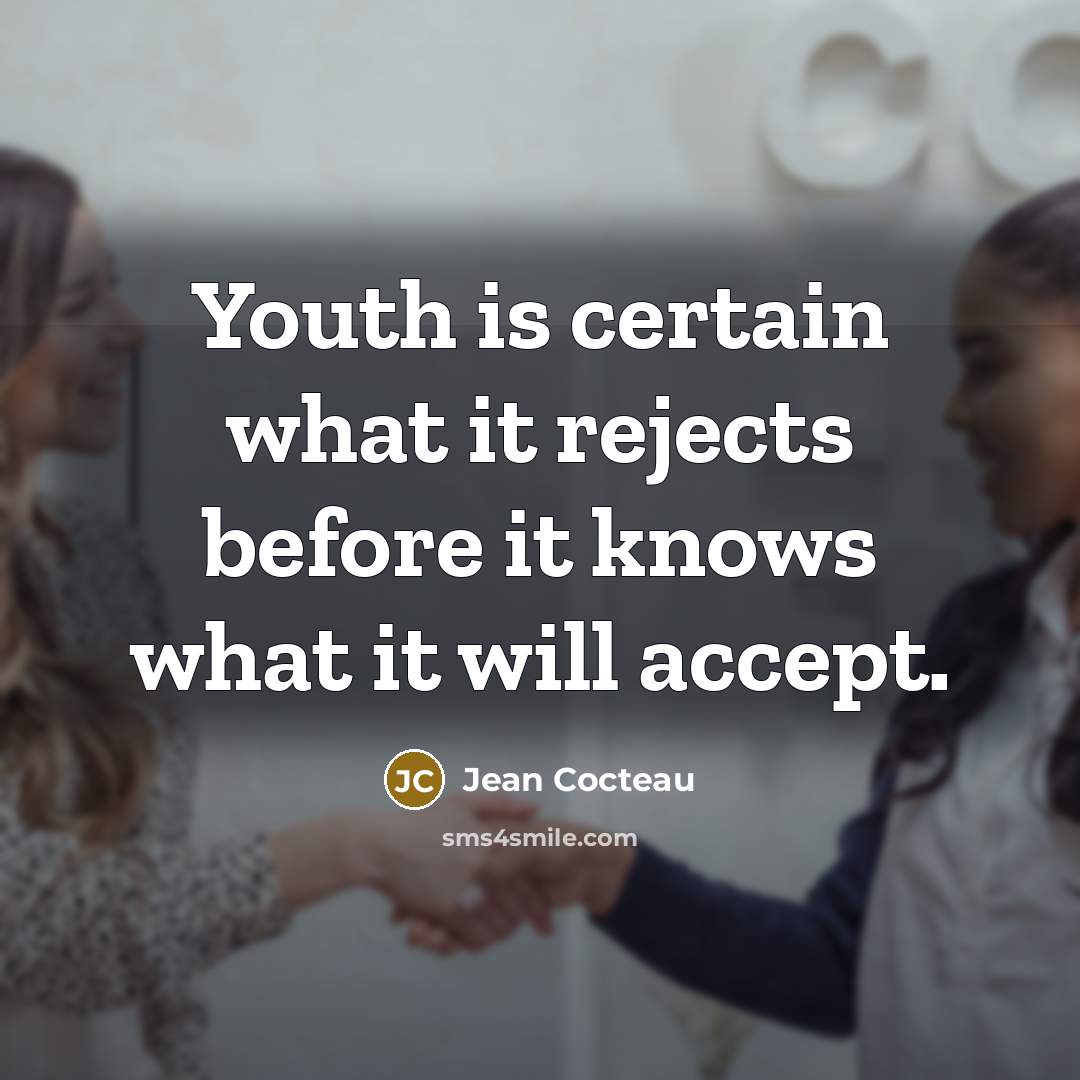 “Youth is certain what it rejects before it knows what it will accept.” quote by Jean Cocteau