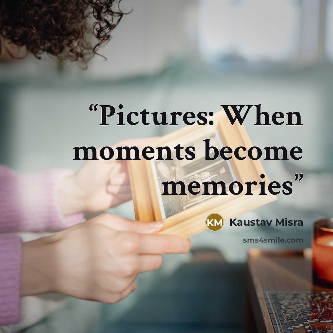 “Pictures: When moments become memories” quote by Kaustav Misra