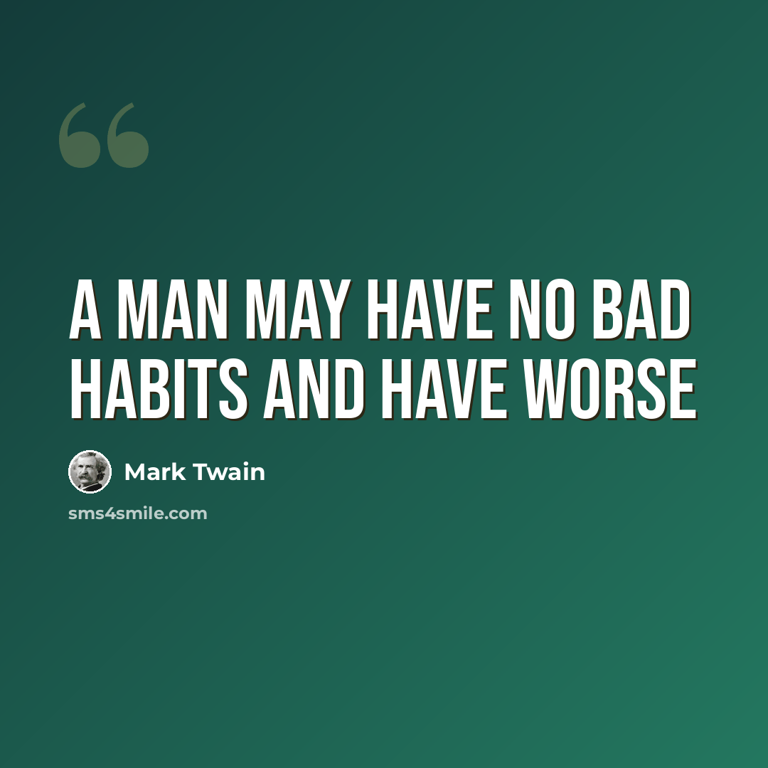 “A man may have no bad habits and have worse” quote by Mark Twain