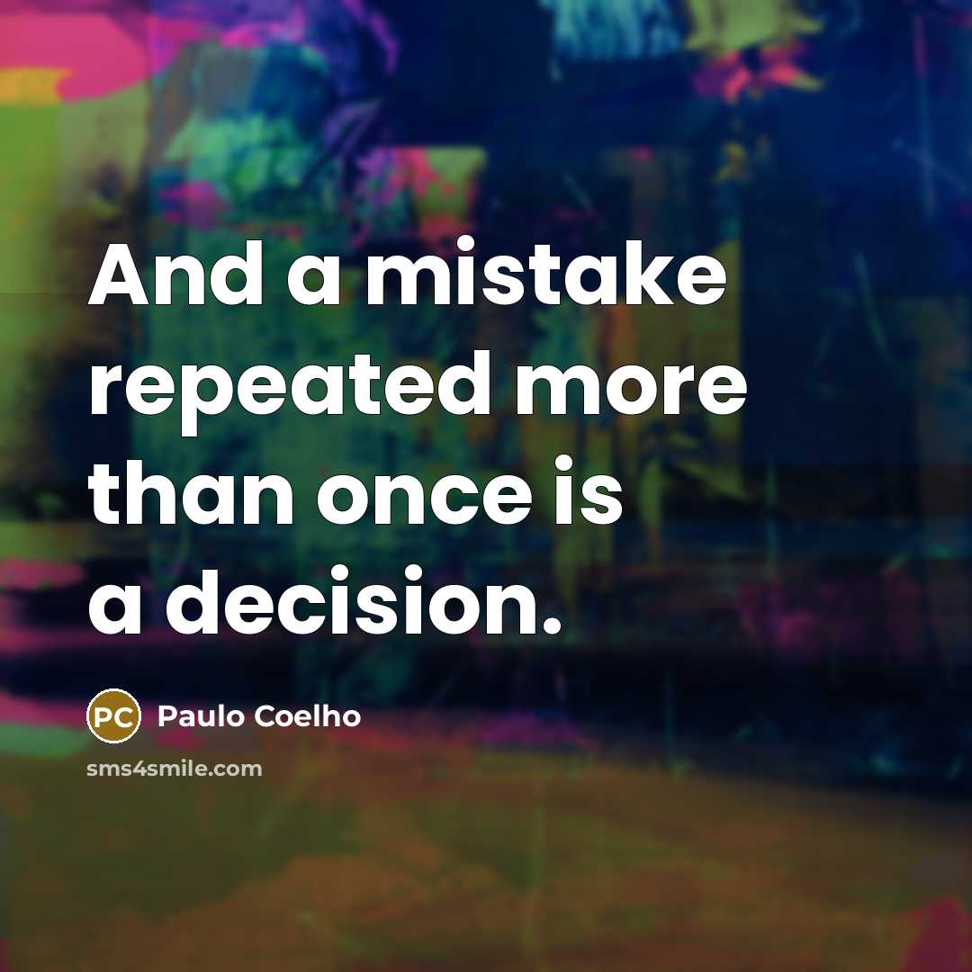 “And a mistake repeated more than once is a decision.” quote by Paulo Coelho