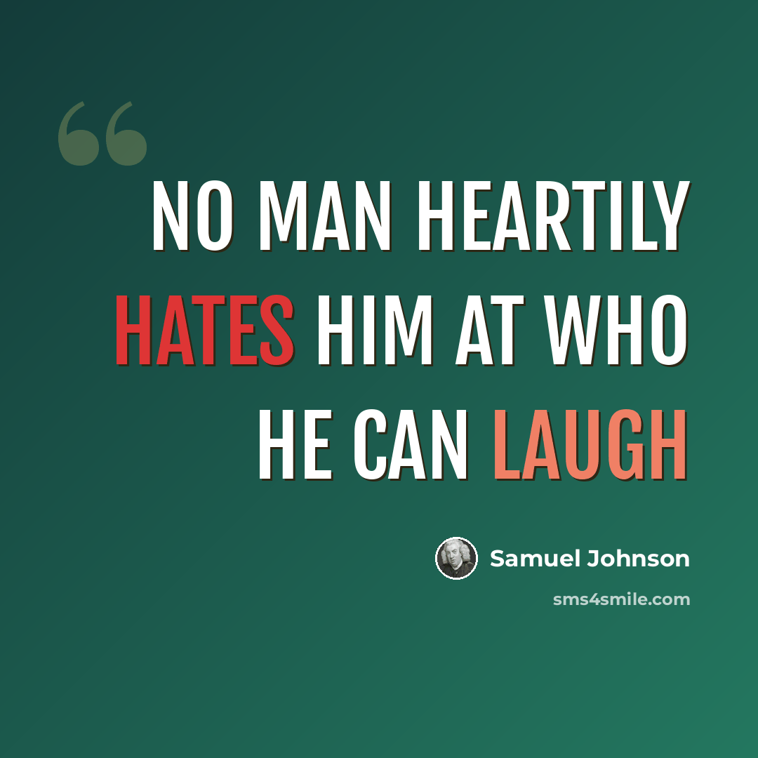 “No man heartily hates him at who he can laugh” quote by Samuel Johnson