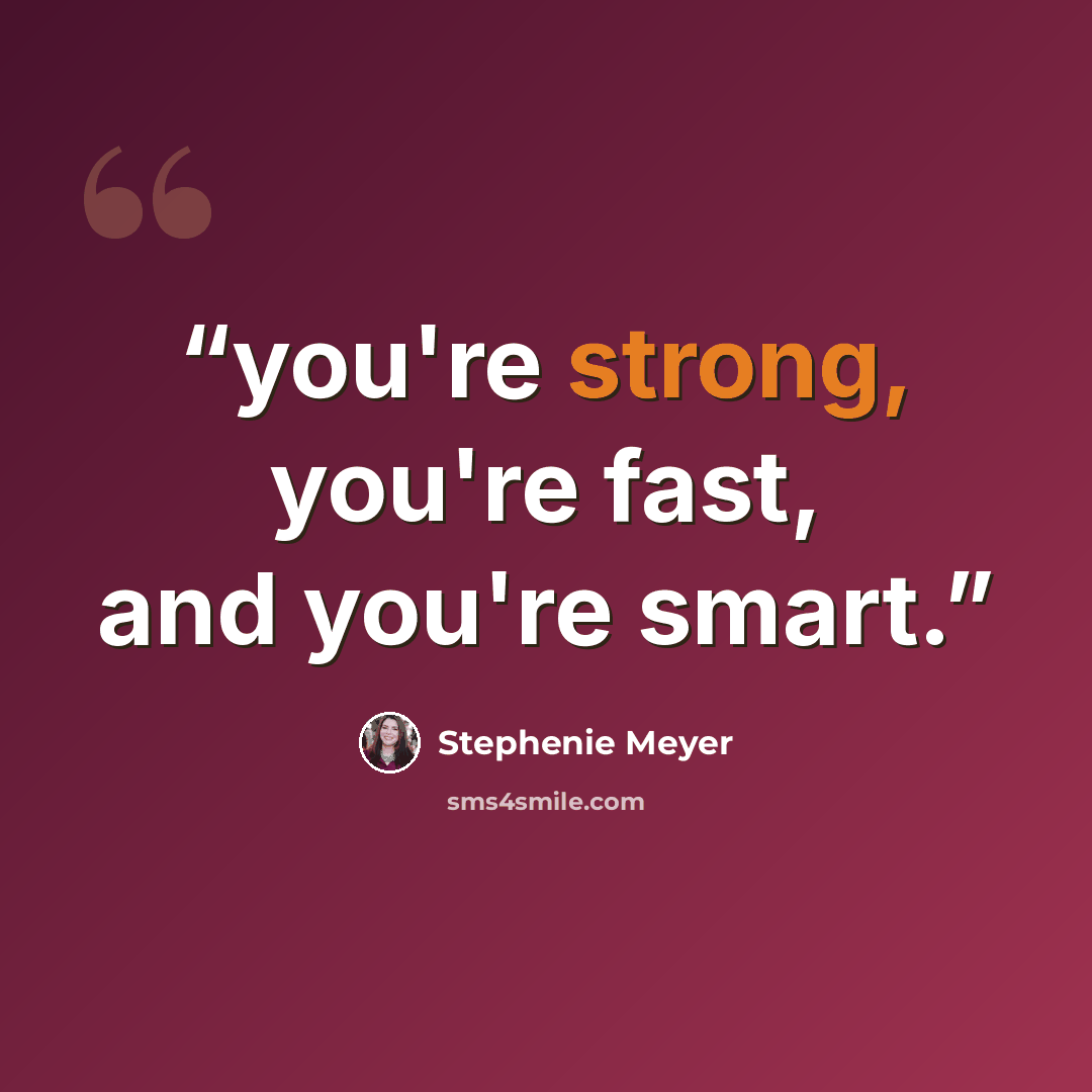 “you're strong, you're fast, and you're smart.” quote by Stephenie Meyer