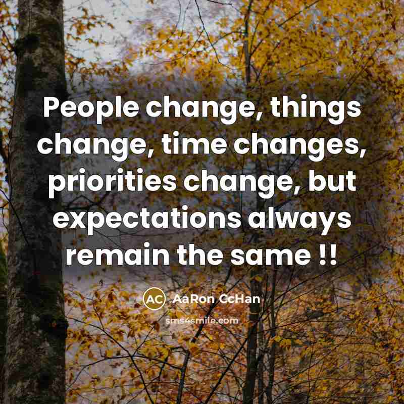 “People change, things change, time changes, priorities change, but expectations always remain the same !!” quote by AaRon CcHan