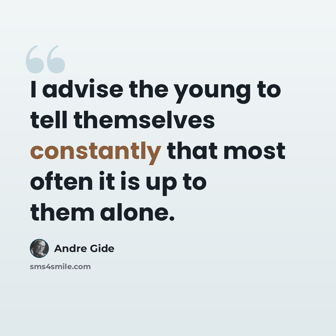 “I advise the young to tell themselves constantly that most often it is up to them alone.” quote by Andre Gide
