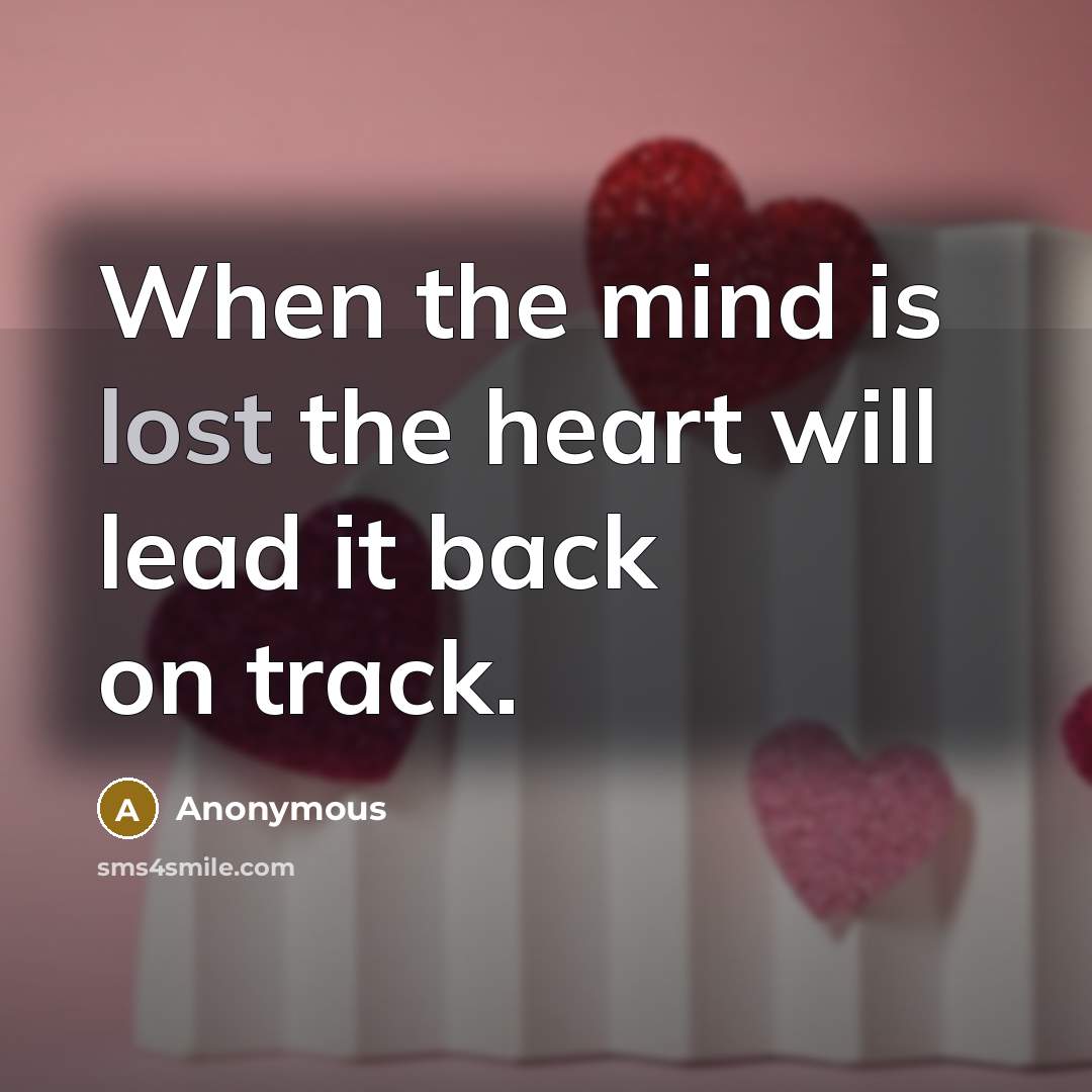 “When the mind is lost the heart will lead it back on track.” quote by Anonymous