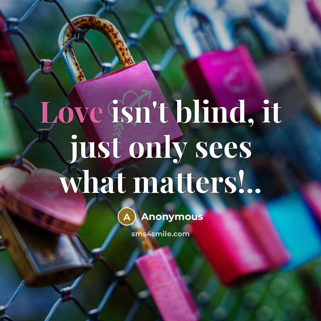 “Love isn't blind, it just only sees what matters!..” quote by Anonymous