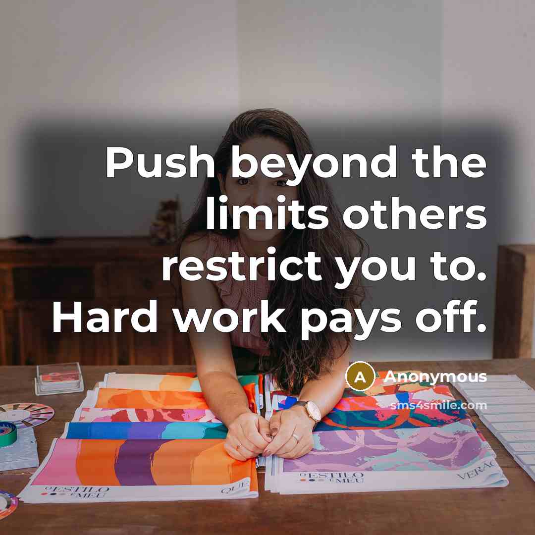 “Push beyond the limits others restrict you to. Hard work pays off.” quote by Anonymous