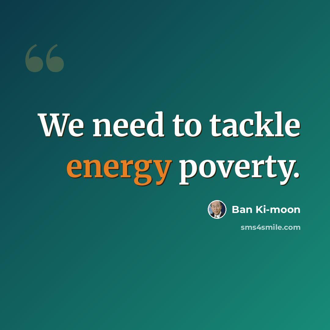 “We need to tackle energy poverty.” quote by Ban Ki-moon