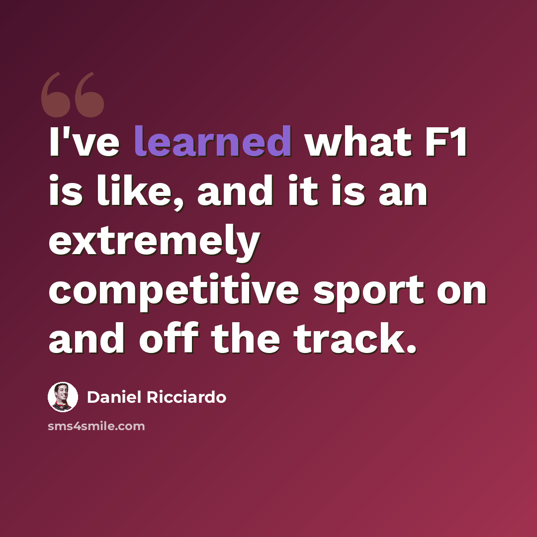 “I've learned what F1 is like, and it is an extremely competitive sport on and off the track.” quote by Daniel Ricciardo