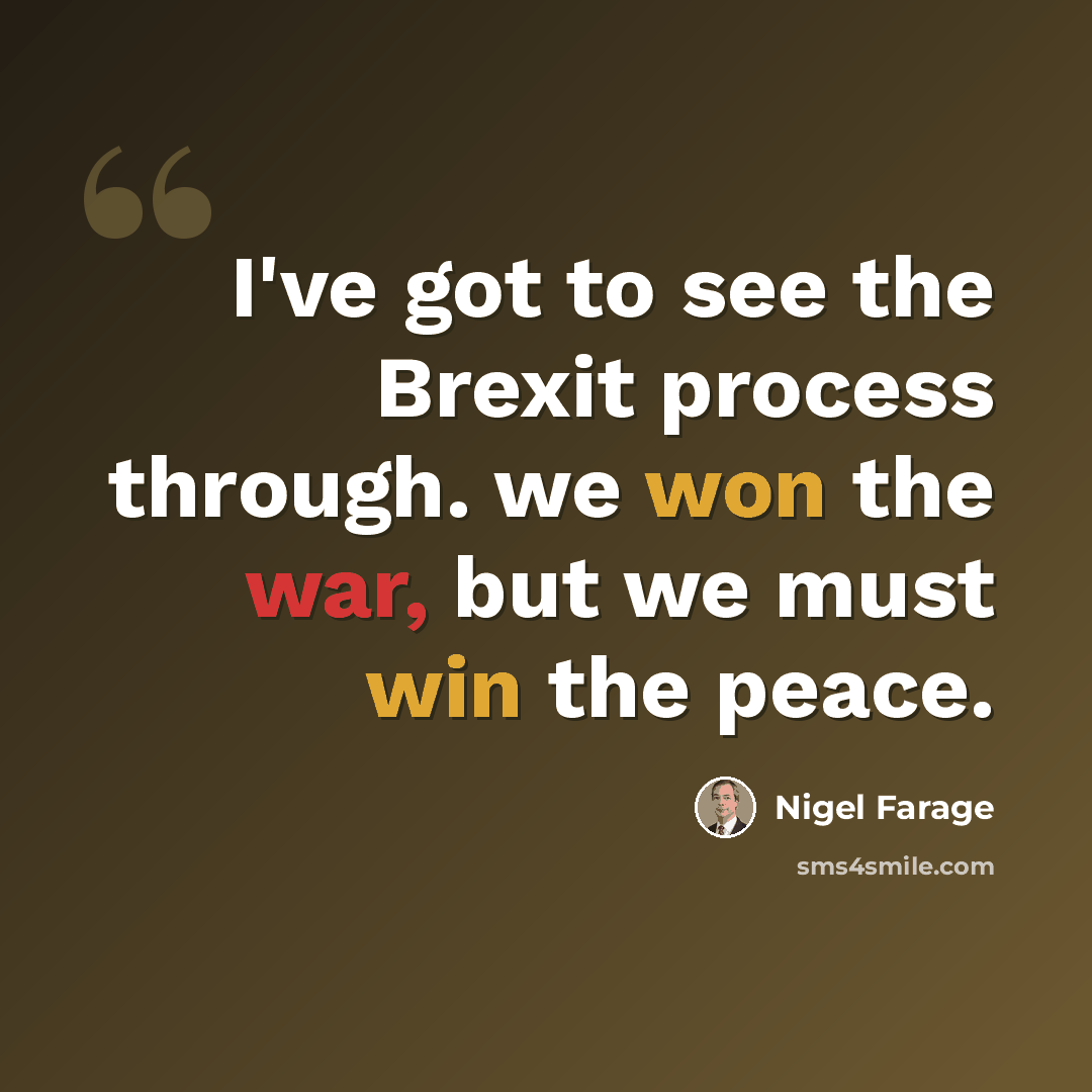 “I've got to see the Brexit process through. we won the war, but we must win the peace.” quote by Nigel Farage