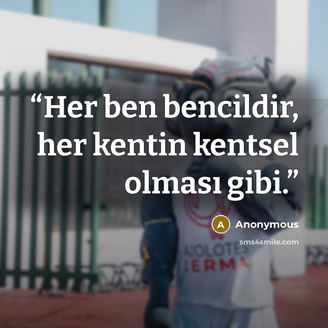 “Her ben bencildir, her kentin kentsel olması gibi.” quote by Anonymous
