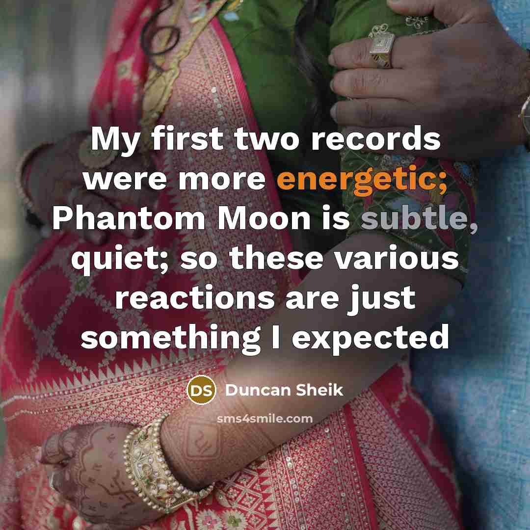 “My first two records were more energetic; Phantom Moon is subtle, quiet; so these various reactions are just something I expected” quote by Duncan Sheik