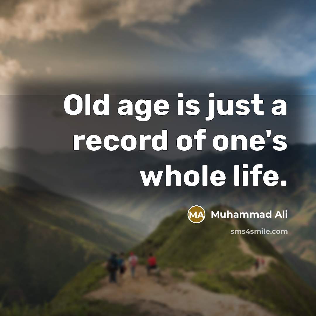 “Old age is just a record of one's whole life.” quote by Muhammad Ali