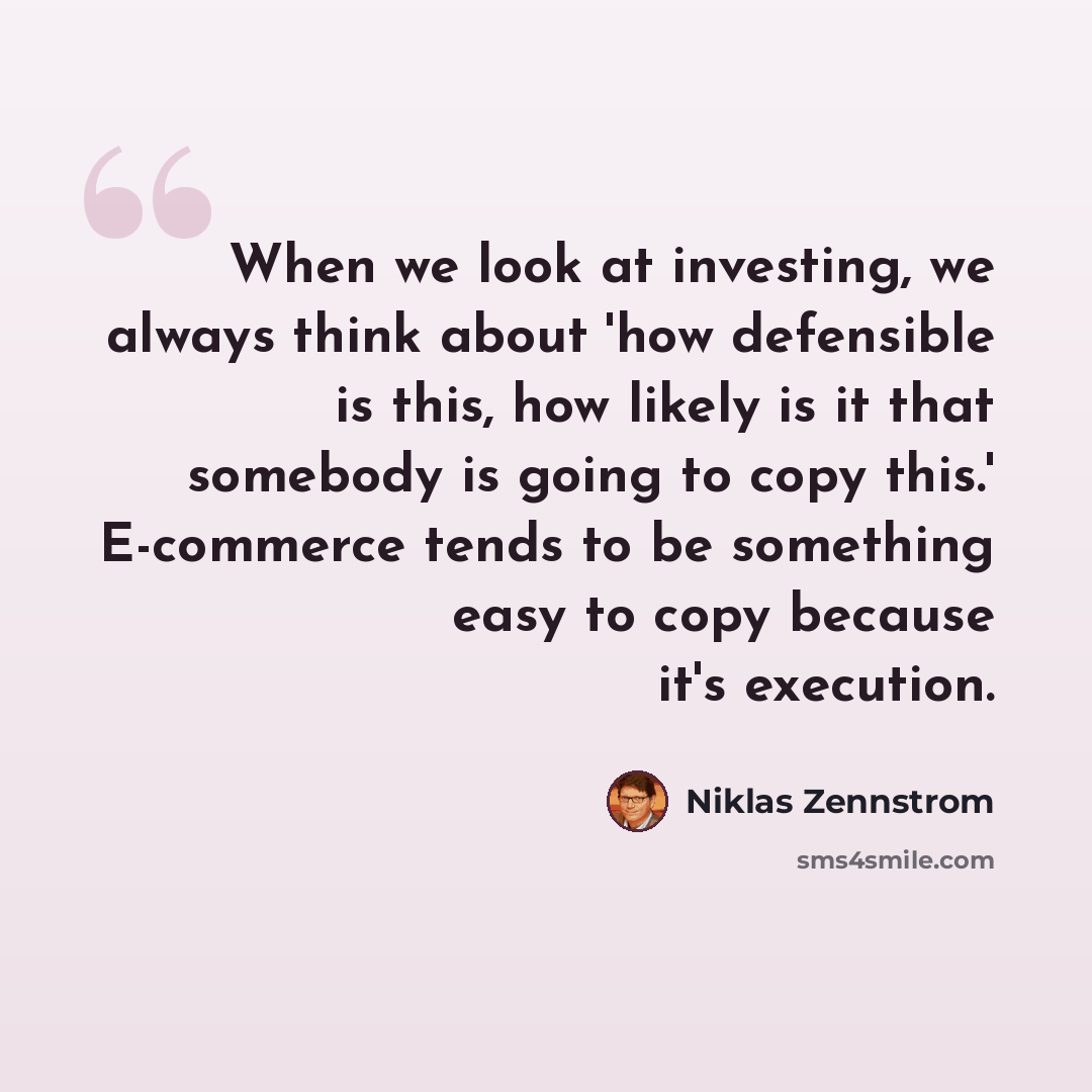 “When we look at investing, we always think about 'how defensible is this, how likely is it that somebody is going to copy this.' E-commerce tends to be something easy to copy because it's execution.” quote by Niklas Zennstrom
